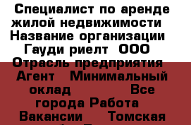 Специалист по аренде жилой недвижимости › Название организации ­ Гауди-риелт, ООО › Отрасль предприятия ­ Агент › Минимальный оклад ­ 95 000 - Все города Работа » Вакансии   . Томская обл.,Томск г.